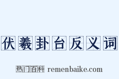 伏羲卦台反义词是什么意思的图片